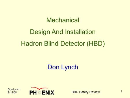 Don Lynch 9/15/05 HBD Safety Review 1 Mechanical Design And Installation Hadron Blind Detector (HBD) Don Lynch.