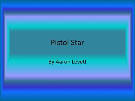 Pistol Star By Aaron Levett. SIZE!!! The Pistol Star is about 450,520,000 kilometers in diameter, smaller then Betelgeuse, but compared to the Sun, it.