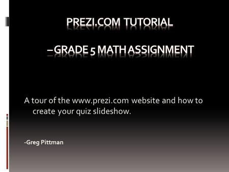 A tour of the www.prezi.com website and how to create your quiz slideshow. -Greg Pittman.