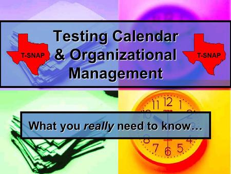 Testing Calendar & Organizational Management What you really need to know… T-SNAP.