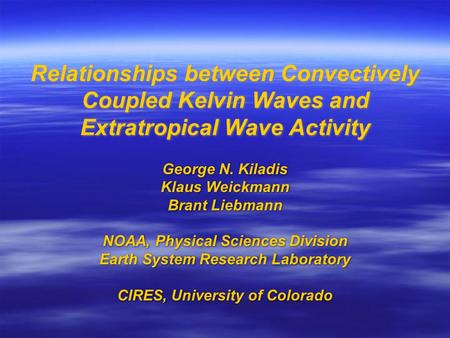 Relationships between Convectively Coupled Kelvin Waves and Extratropical Wave Activity George N. Kiladis Klaus Weickmann Brant Liebmann NOAA, Physical.
