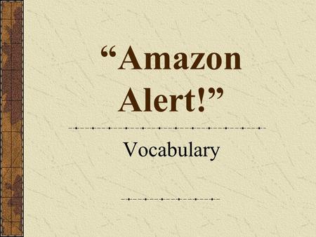 “Amazon Alert!” Vocabulary. tropical The tropical rain forest of South America is home to plant and animal species that thrive in warm, humid climates.