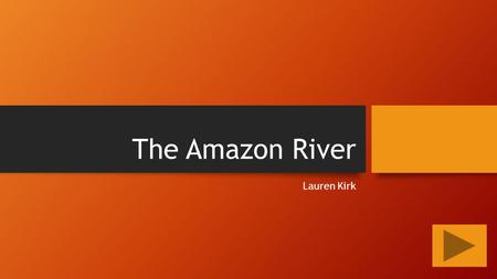 The Amazon River Lauren Kirk.