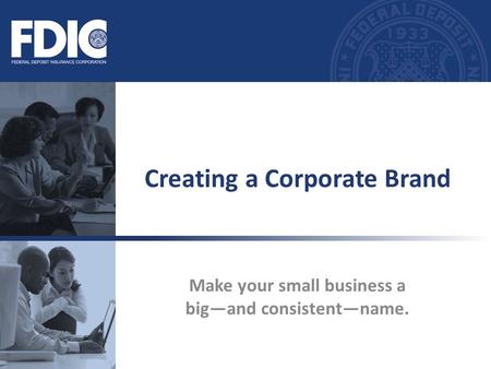 Make your small business a big—and consistent—name. Creating a Corporate Brand.