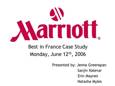 Best in France Case Study Monday, June 12 th, 2006 Presented by: Jenna Greenspan Sanjiv Kalevar Erin Maynes Natasha Myles.