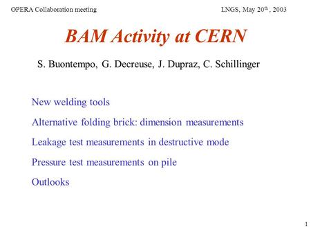1 BAM Activity at CERN New welding tools Alternative folding brick: dimension measurements Leakage test measurements in destructive mode Pressure test.