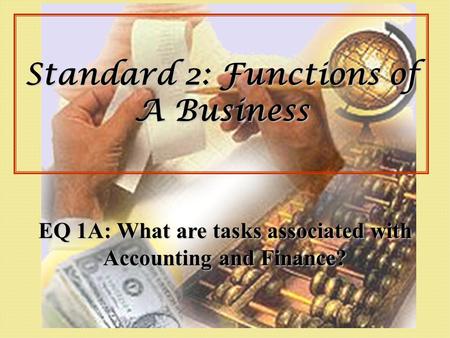 Standard 2: Functions of A Business EQ 1A: What are tasks associated with Accounting and Finance?