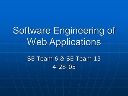 Software Engineering of Web Applications SE Team 6 & SE Team 13 4-28-05.