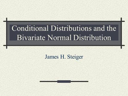 Conditional Distributions and the Bivariate Normal Distribution James H. Steiger.