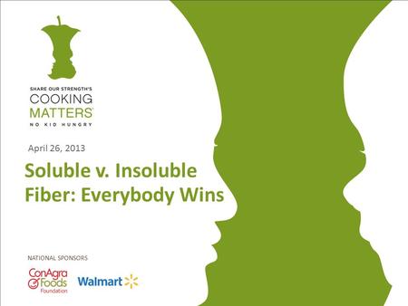 NATIONAL SPONSORS Soluble v. Insoluble Fiber: Everybody Wins April 26, 2013.