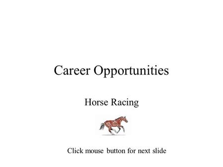 Career Opportunities Horse Racing Click mouse button for next slide.