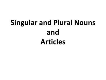 Singular and Plural Nouns and Articles. Noun = 명사 A noun is: person place thing.