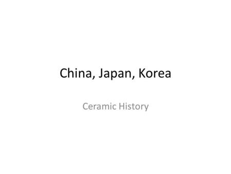 China, Japan, Korea Ceramic History. Neolithic China Settlements developed along the two main river systems. In the North, the Yellow River In the South,