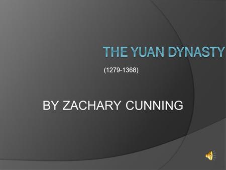 (1279-1368) BY ZACHARY CUNNING THE LOCATION  The Yuan dynasty extended into parts of India, Russia, all of china and part of Korea.