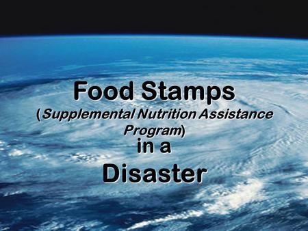 Food Stamps (Supplemental Nutrition Assistance Program) in a Disaster.