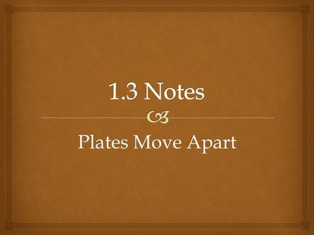 1.3 Notes Plates Move Apart.