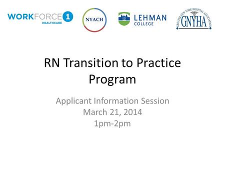 RN Transition to Practice Program Applicant Information Session March 21, 2014 1pm-2pm.