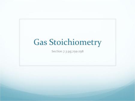 Gas Stoichiometry Section 7.3 pg.294-298. Gas Stoichiometry Many chemical reactions involve gases as a reactant or a product Gas Stoichiometry – the procedure.