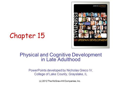 (c) 2012 The McGraw-Hill Companies, Inc. Chapter 15 Physical and Cognitive Development in Late Adulthood PowerPoints developed by Nicholas Greco IV, College.