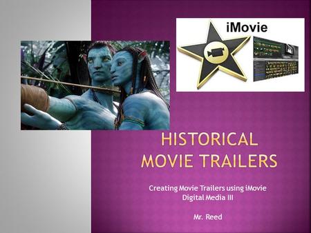 Creating Movie Trailers using iMovie Digital Media III Mr. Reed.