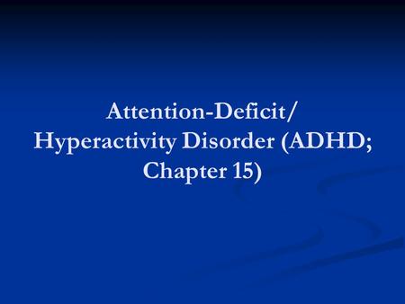 Attention ‑ Deficit/ Hyperactivity Disorder (ADHD; Chapter 15)