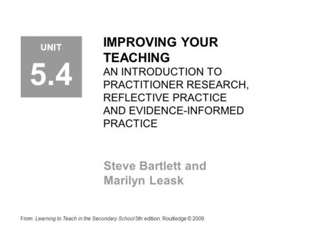 IMPROVING YOUR TEACHING AN INTRODUCTION TO PRACTITIONER RESEARCH, REFLECTIVE PRACTICE AND EVIDENCE-INFORMED PRACTICE Steve Bartlett and Marilyn Leask From: