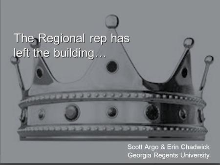1 The Regional rep has left the building… Scott Argo & Erin Chadwick Georgia Regents University.
