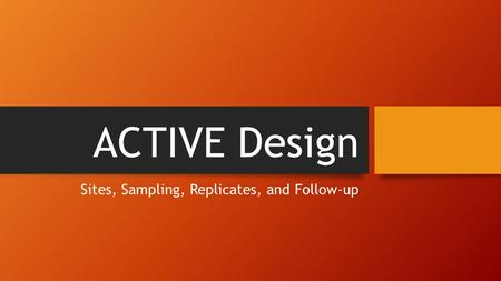 ACTIVE Design Sites, Sampling, Replicates, and Follow-up.