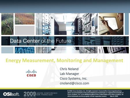 Energy Measurement, Monitoring and Management Chris Noland Lab Manager Cisco Systems, Inc. © 2008 Cisco Systems, Inc. All rights reserved.