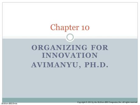 Copyright © 2011 by the McGraw-Hill Companies, Inc. All rights reserved. McGraw-Hill/Irwin ORGANIZING FOR INNOVATION AVIMANYU, PH.D. Chapter 10.