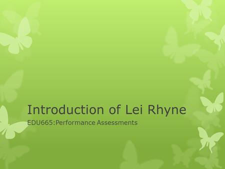 Introduction of Lei Rhyne EDU665:Performance Assessments.