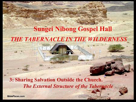 3: Sharing Salvation Outside the Church. The External Structure of the Tabernacle Sungei Nibong Gospel Hall THE TABERNACLE IN THE WILDERNESS.