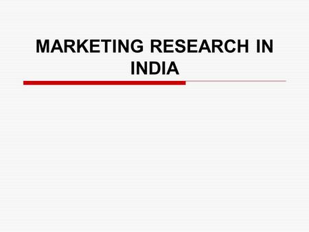 MARKETING RESEARCH IN INDIA.  Despite increase in marketing research India, there are some inherent constraints in its use.