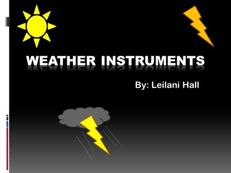 By: Leilani Hall. Table of contents Anemometer………………….page 5 Barometer…………………… page 3 Hygrometer…………………. page 6 Rain gauge………………….. page 7 Nephoscope…………………page.