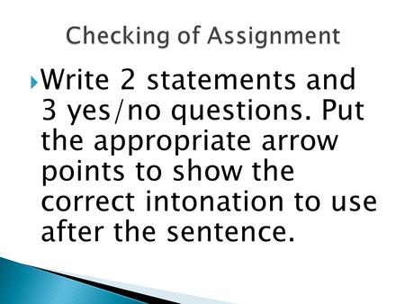  Write 2 statements and 3 yes/no questions. Put the appropriate arrow points to show the correct intonation to use after the sentence.
