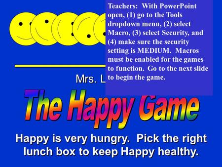 Happy Game Mrs. Loveday Happy is very hungry. Pick the right lunch box to keep Happy healthy. Teachers: With PowerPoint open, (1) go to the Tools dropdown.