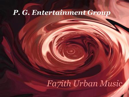 P. G. Entertainment Group Fa7ith Urban Music. One Stop Company For All Of Your Music Needs We Have The Right Connect.
