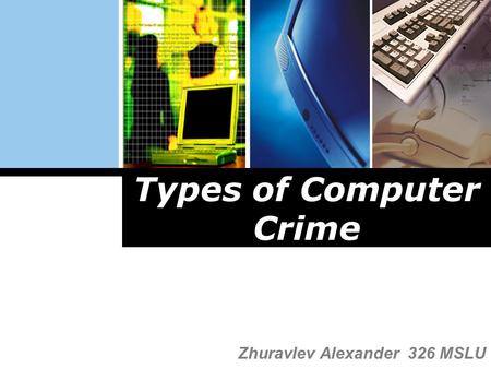 L o g o Types of Computer Crime Zhuravlev Alexander 326 MSLU.