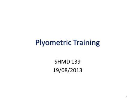 Plyometric Training SHMD 139 19/08/2013 1. Plyometrics “jump training”. Also known as “jump training”. Training technique designed for muscles to exert.