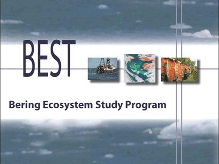 P. Stabeno, PMEL The Bering Sea What is BEST? A program designed to understand and predict the consequences of climate change for Bering Sea marine ecosystems.
