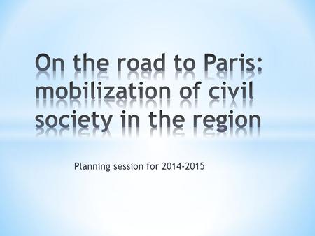 Planning session for 2014-2015. To reach a new, binding and ambitious agreement on climate in Paris in 2015.
