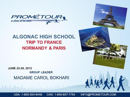 USA: 1-800-304-9446 CAN: 1-800-657-7754 ALGONAC HIGH SCHOOL TRIP TO FRANCE NORMANDY & PARIS JUNE 22-29, 2015 GROUP LEADER: MADAME CAROL.