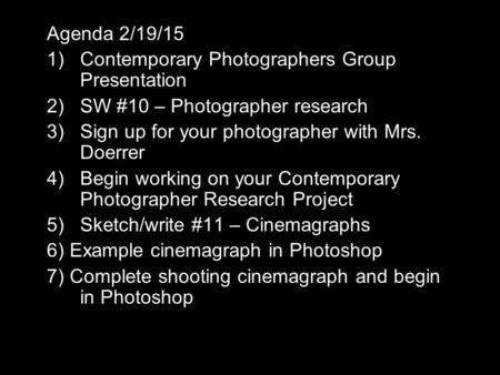 Agenda 2/19/15 1)Contemporary Photographers Group Presentation 2)SW #10 – Photographer research 3)Sign up for your photographer with Mrs. Doerrer 4)Begin.