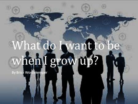 What do I want to be when I grow up? By Brisa Wordekemper.