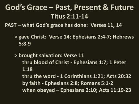 God’s Grace – Past, Present & Future Titus 2:11-14 PAST – what God’s grace has done: Verses 11, 14 > gave Christ: Verse 14; Ephesians 2:4-7; Hebrews 5:8-9.