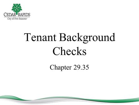 Tenant Background Checks Chapter 29.35. Chapter 29.35 – Mandatory Background Checks All persons 18 years of age or older who newly occupy a rental unit.
