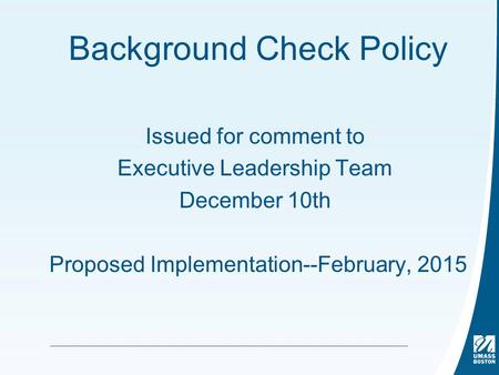Background Check Policy Issued for comment to Executive Leadership Team December 10th Proposed Implementation--February, 2015.