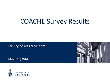 COACHE Survey Results Faculty of Arts & Science March 28, 2014.