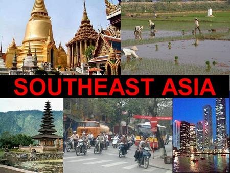 SOUTHEAST ASIA. Physical Geography of Southeast Asia South of China, East of India, North of Australia Two main chunks – Indochina Peninsula Malay Archipelago.