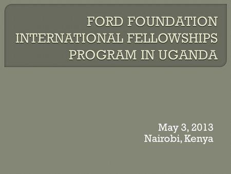 May 3, 2013 Nairobi, Kenya.  The Association for the Advancement of Higher Education and Development (AHEAD) has been the local partner for IFP in Uganda.